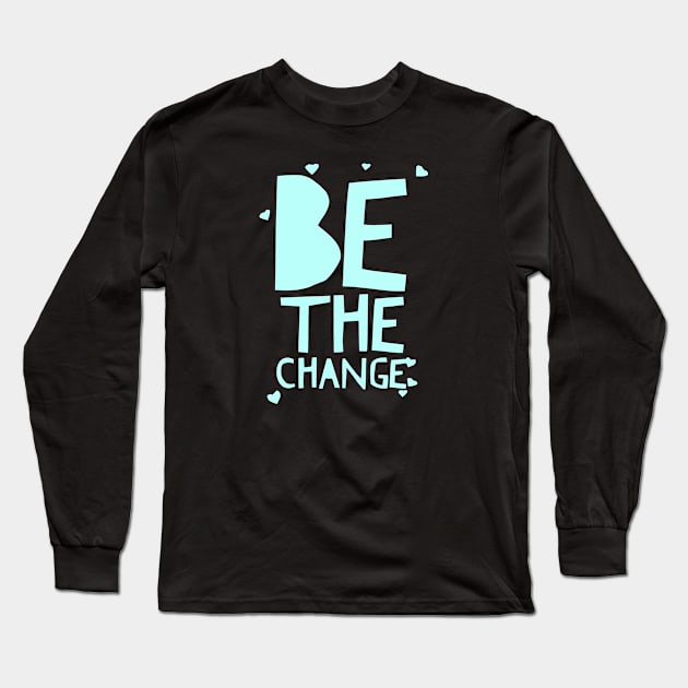 Be The Change Tee In Blue Long Sleeve T-Shirt by twizzler3b